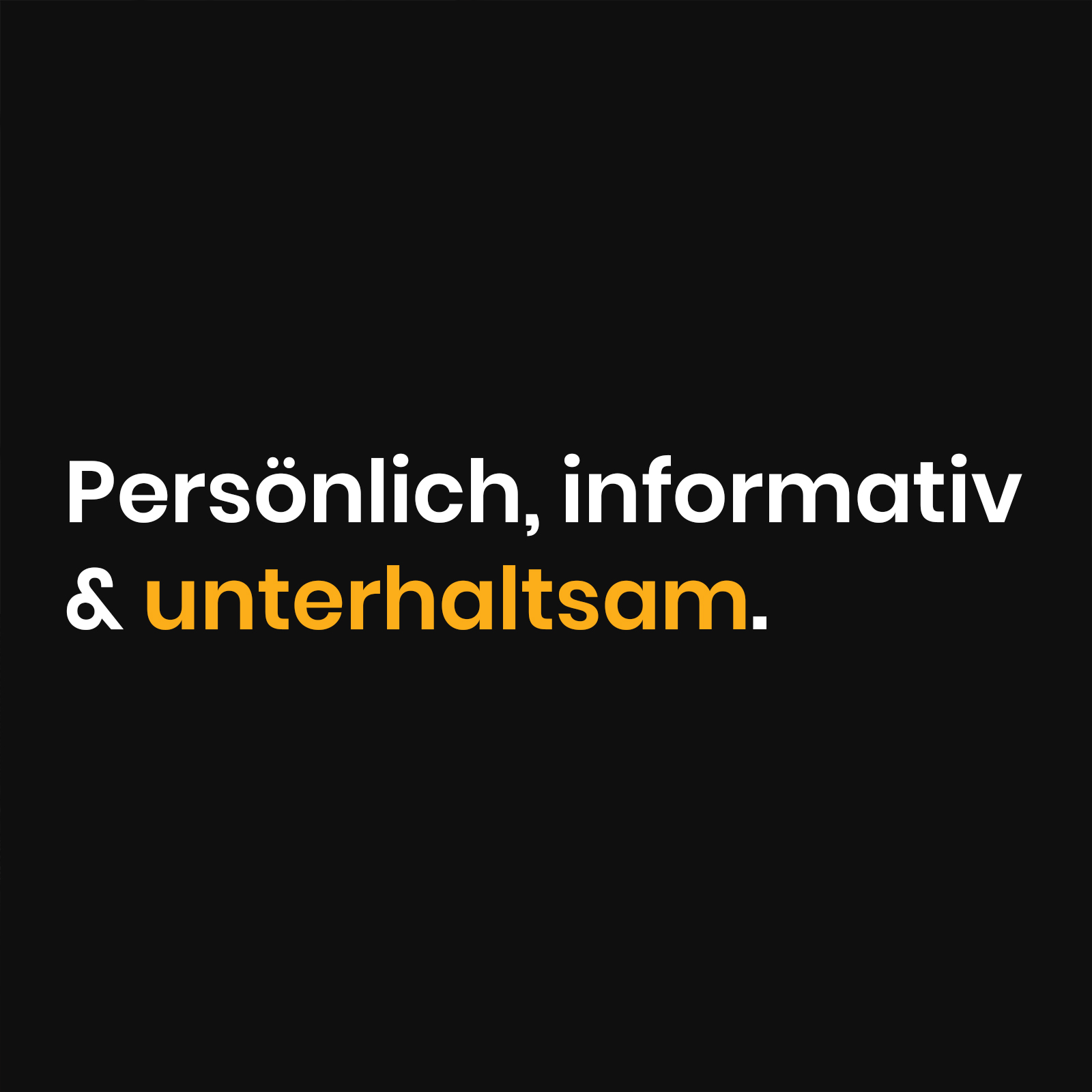 Persönlich, informativ & unterhaltsam.