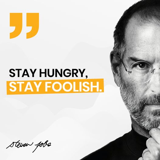 STAY HUNGRY, STAY FOOLISH.